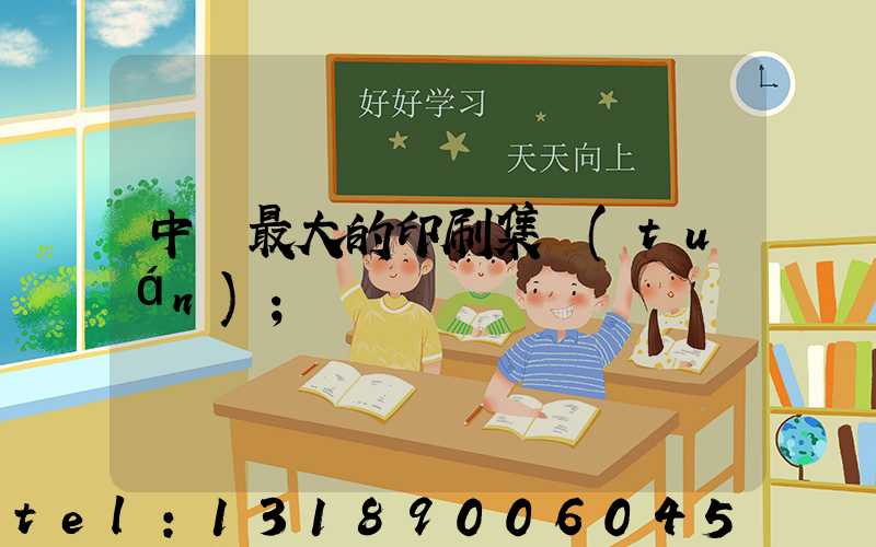 中國最大的印刷集團(tuán)