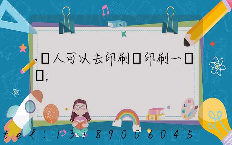 個人可以去印刷廠印刷一張嗎