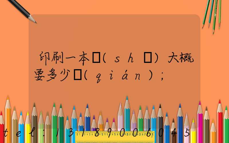 印刷一本書(shū)大概要多少錢(qián)