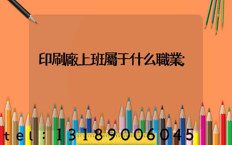 印刷廠上班屬于什么職業