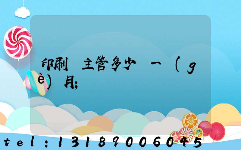 印刷廠主管多少錢一個(gè)月