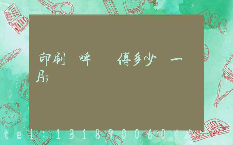 印刷廠啤機師傅多少錢一個月