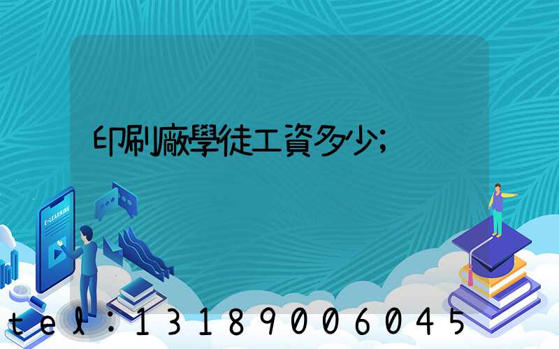 印刷廠學徒工資多少