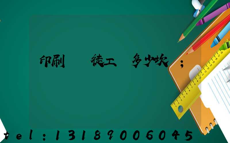 印刷廠學徒工資多少坎門