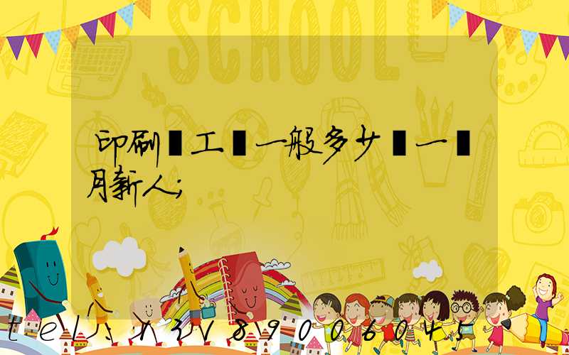 印刷廠工資一般多少錢一個月新人