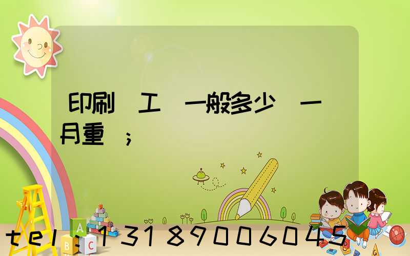 印刷廠工資一般多少錢一個月重慶