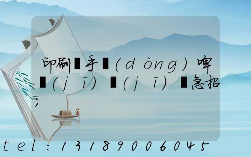 印刷廠手動(dòng)啤機(jī)機(jī)長急招