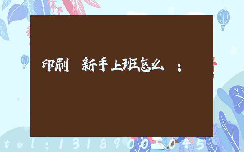 印刷廠新手上班怎么樣