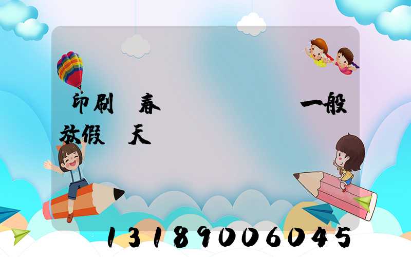 印刷廠春節(jié)一般放假幾天