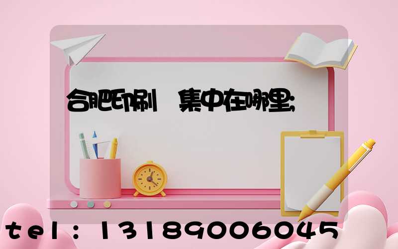 合肥印刷廠集中在哪里