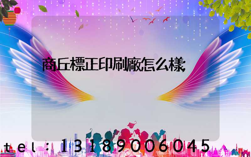 商丘標正印刷廠怎么樣