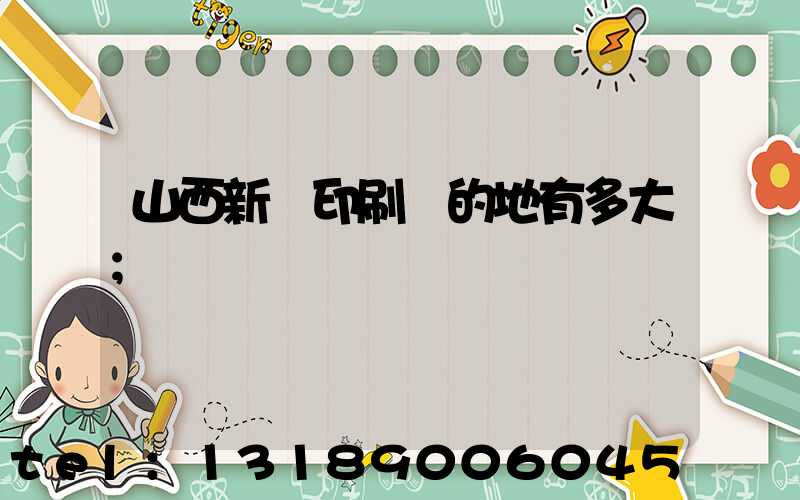 山西新華印刷廠的地有多大