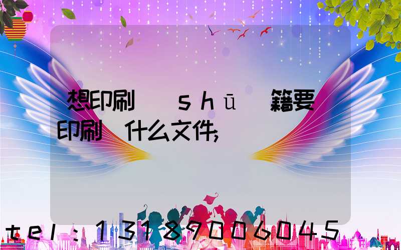 想印刷書(shū)籍要給印刷廠什么文件