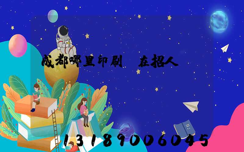 成都哪里印刷廠在招人