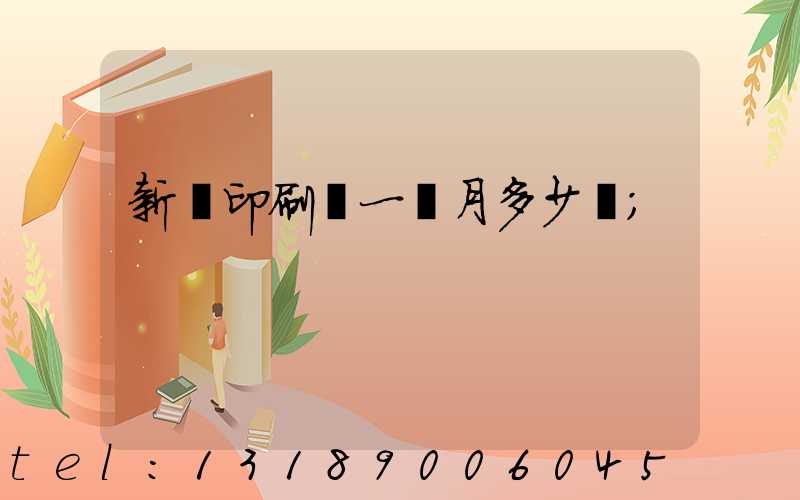 新華印刷廠一個月多少錢