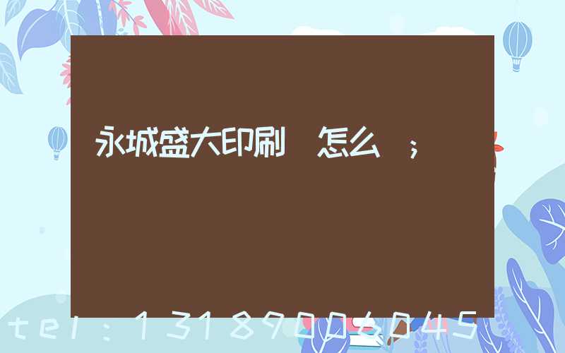 永城盛大印刷廠怎么樣