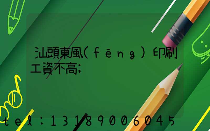 汕頭東風(fēng)印刷工資不高