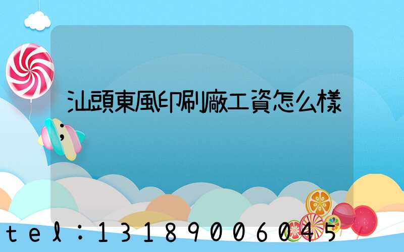 汕頭東風印刷廠工資怎么樣