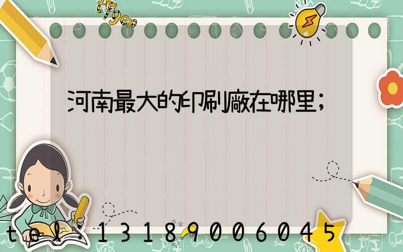 河南最大的印刷廠在哪里
