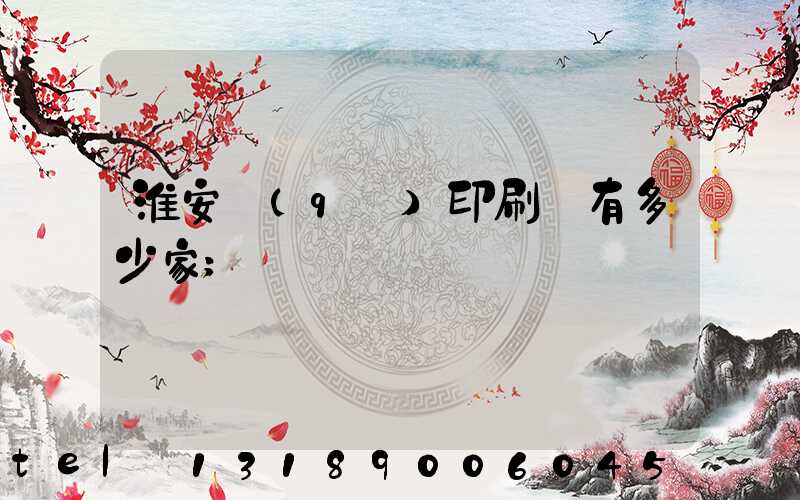 淮安區(qū)印刷廠有多少家