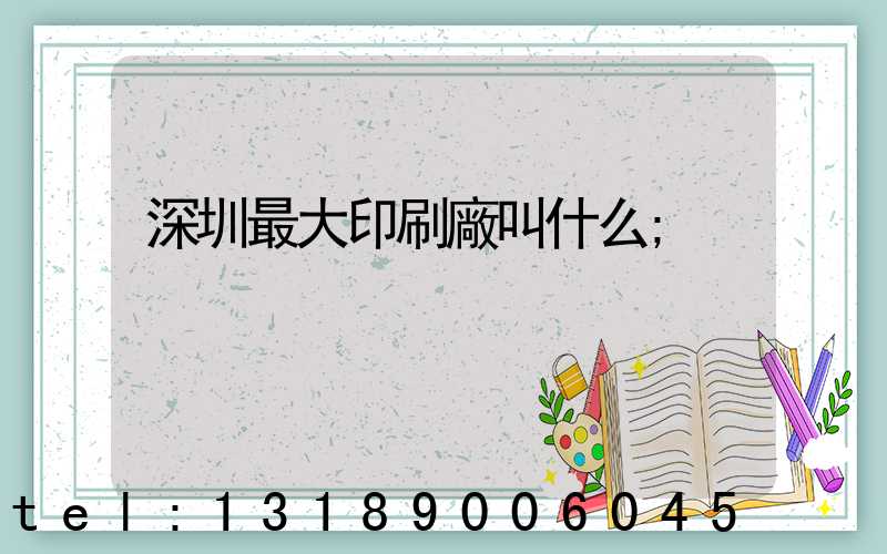 深圳最大印刷廠叫什么
