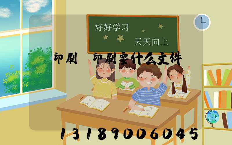 給印刷廠印刷要什么文件