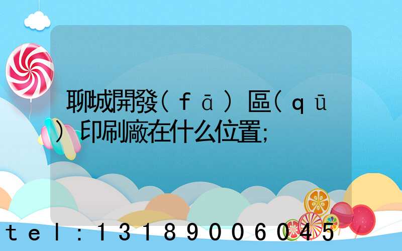 聊城開發(fā)區(qū)印刷廠在什么位置