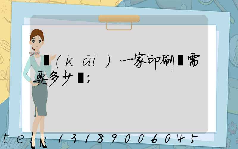 開(kāi)一家印刷廠需要多少錢