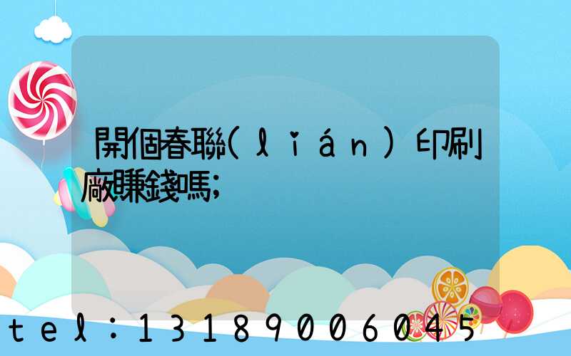開個春聯(lián)印刷廠賺錢嗎